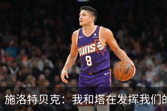 施洛特贝克：我和塔在发挥我们的能力后 乃是全世界最出色的组合