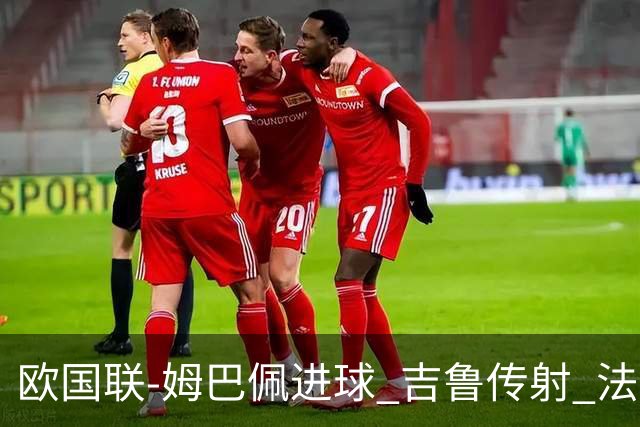欧国联-姆巴佩进球 吉鲁传射 法国主场2-0夺首胜